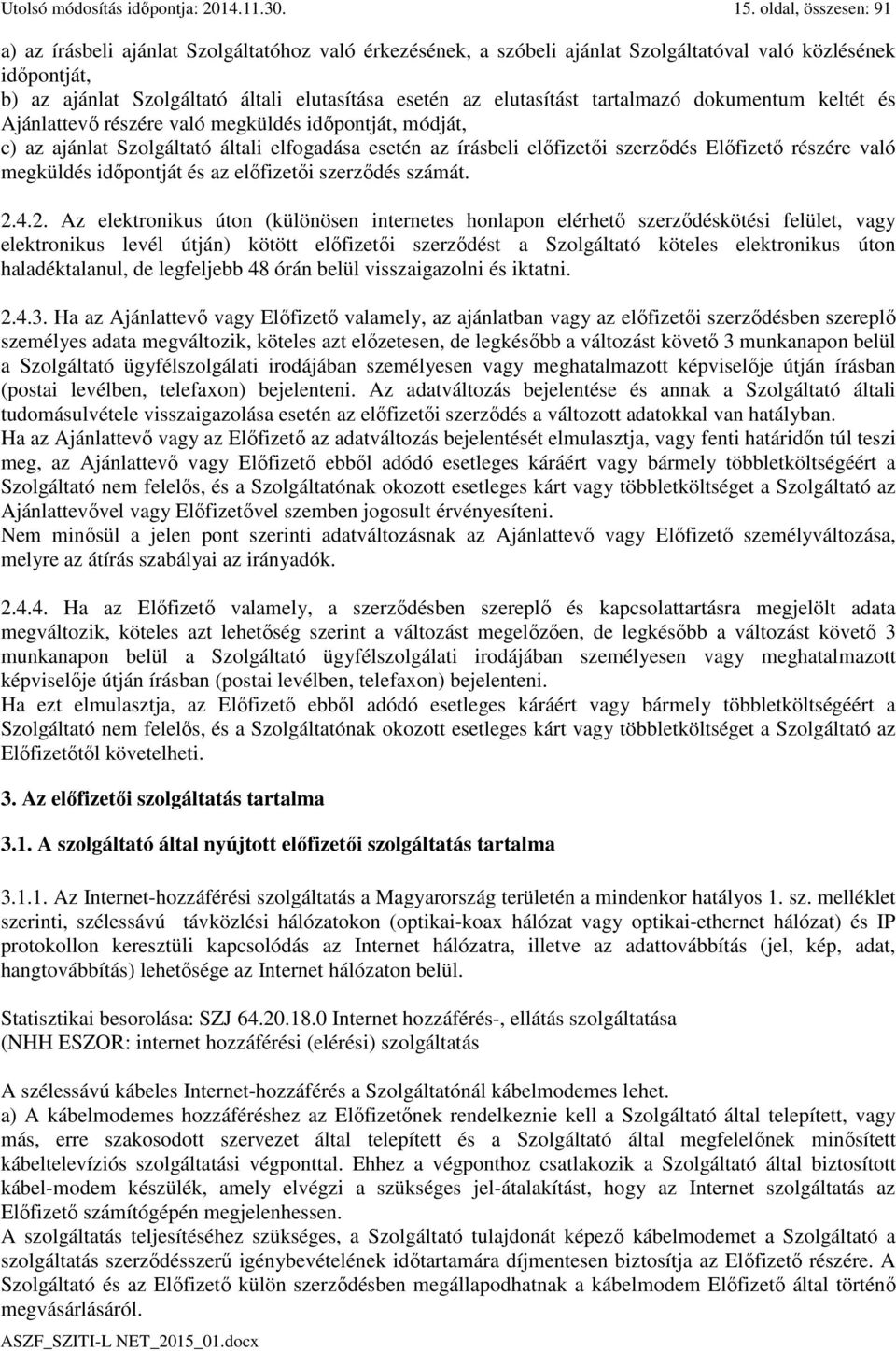 elutasítást tartalmazó dokumentum keltét és Ajánlattevő részére való megküldés időpontját, módját, c) az ajánlat Szolgáltató általi elfogadása esetén az írásbeli előfizetői szerződés Előfizető