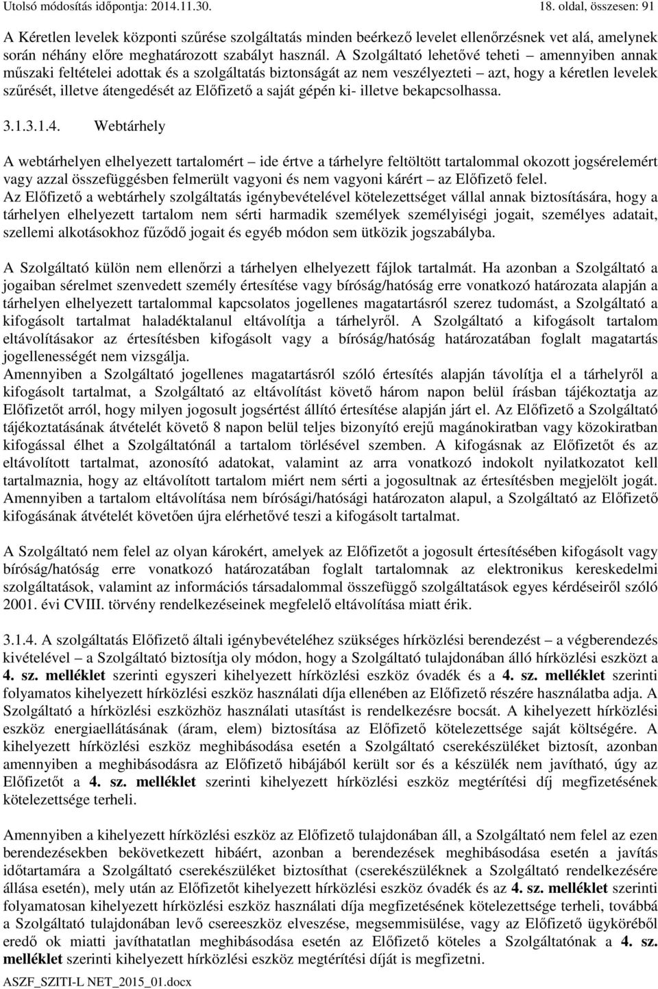 A Szolgáltató lehetővé teheti amennyiben annak műszaki feltételei adottak és a szolgáltatás biztonságát az nem veszélyezteti azt, hogy a kéretlen levelek szűrését, illetve átengedését az Előfizető a