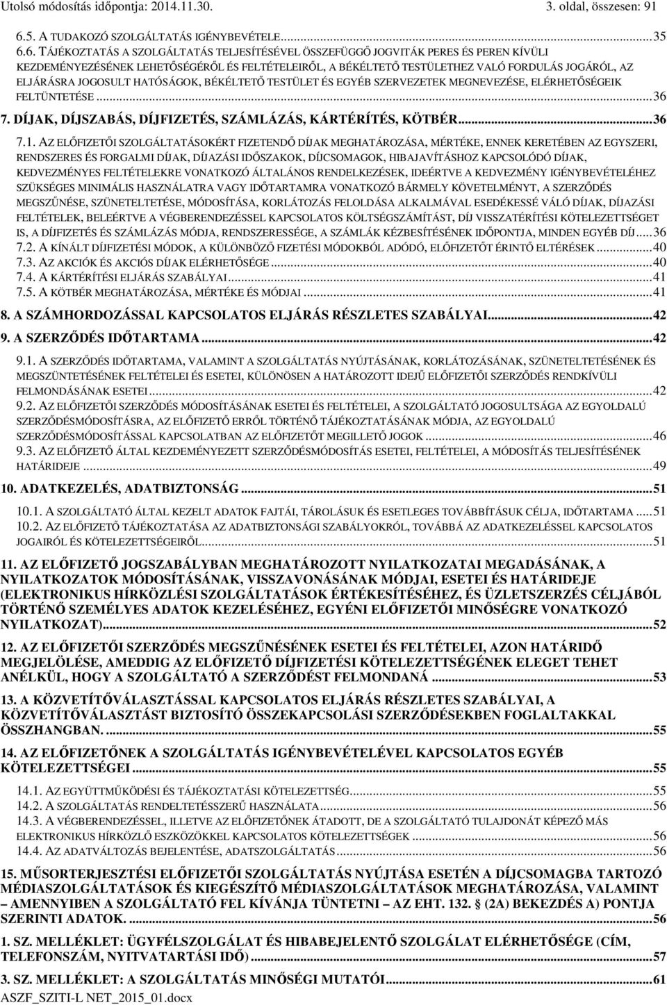 6. TÁJÉKOZTATÁS A SZOLGÁLTATÁS TELJESÍTÉSÉVEL ÖSSZEFÜGGŐ JOGVITÁK PERES ÉS PEREN KÍVÜLI KEZDEMÉNYEZÉSÉNEK LEHETŐSÉGÉRŐL ÉS FELTÉTELEIRŐL, A BÉKÉLTETŐ TESTÜLETHEZ VALÓ FORDULÁS JOGÁRÓL, AZ ELJÁRÁSRA