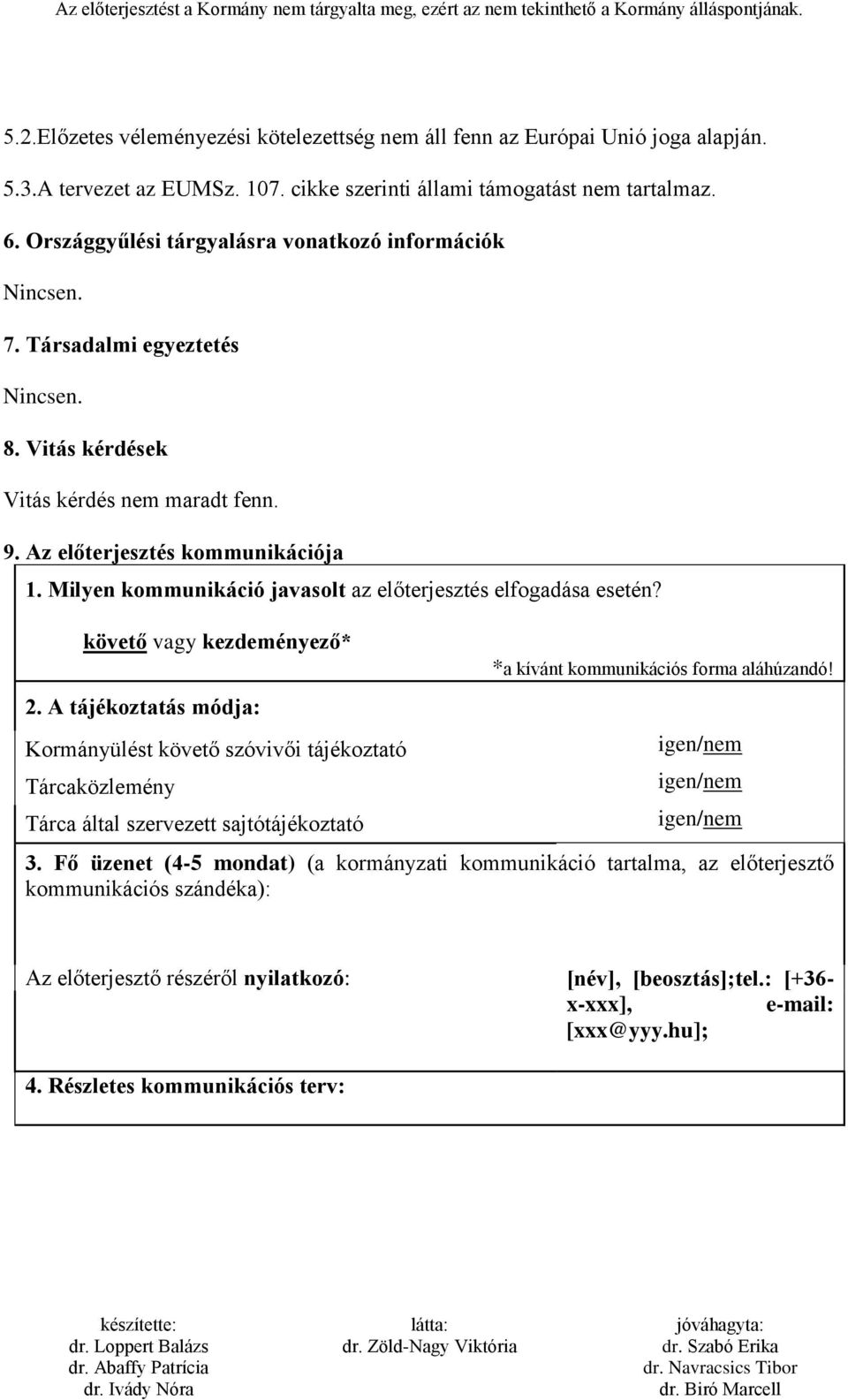 Milyen kommunikáció javasolt az előterjesztés elfogadása esetén? követő vagy kezdeményező* 2.