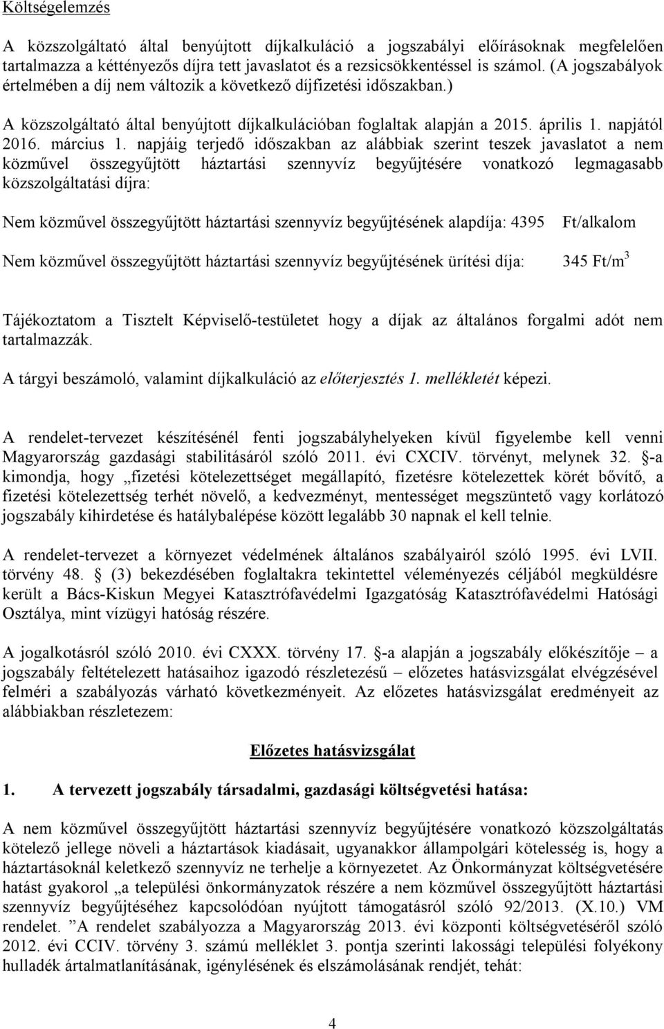 napjáig terjedő időszakban az alábbiak szerint teszek javaslatot a nem közművel összegyűjtött háztartási szennyvíz begyűjtésére vonatkozó legmagasabb közszolgáltatási díjra: Nem közművel