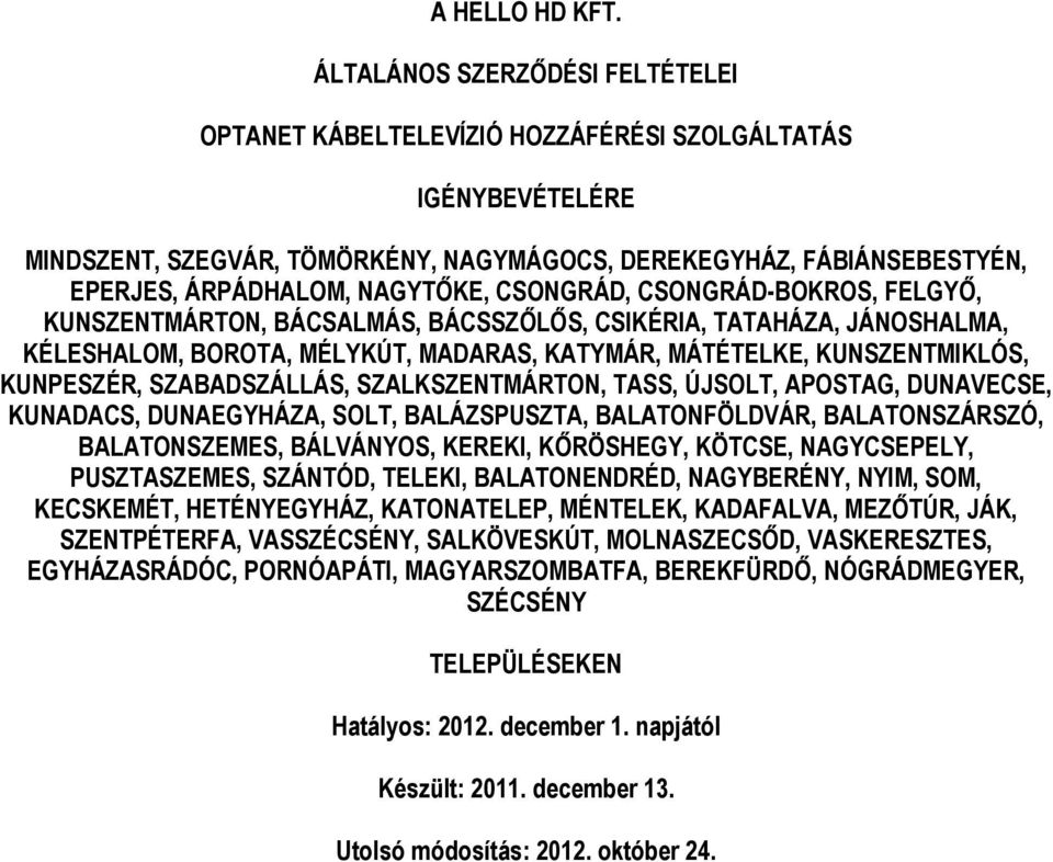 CSONGRÁD, CSONGRÁD-BOKROS, FELGYŐ, KUNSZENTMÁRTON, BÁCSALMÁS, BÁCSSZŐLŐS, CSIKÉRIA, TATAHÁZA, JÁNOSHALMA, KÉLESHALOM, BOROTA, MÉLYKÚT, MADARAS, KATYMÁR, MÁTÉTELKE, KUNSZENTMIKLÓS, KUNPESZÉR,