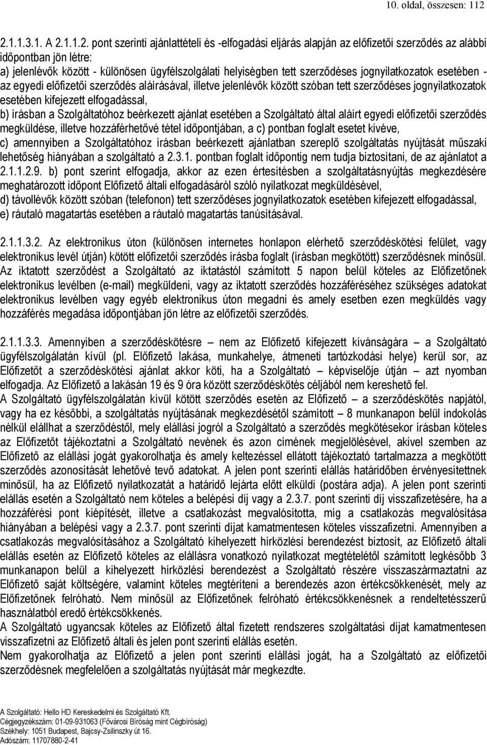 tett szerződéses jognyilatkozatok esetében - az egyedi előfizetői szerződés aláírásával, illetve jelenlévők között szóban tett szerződéses jognyilatkozatok esetében kifejezett elfogadással, b)