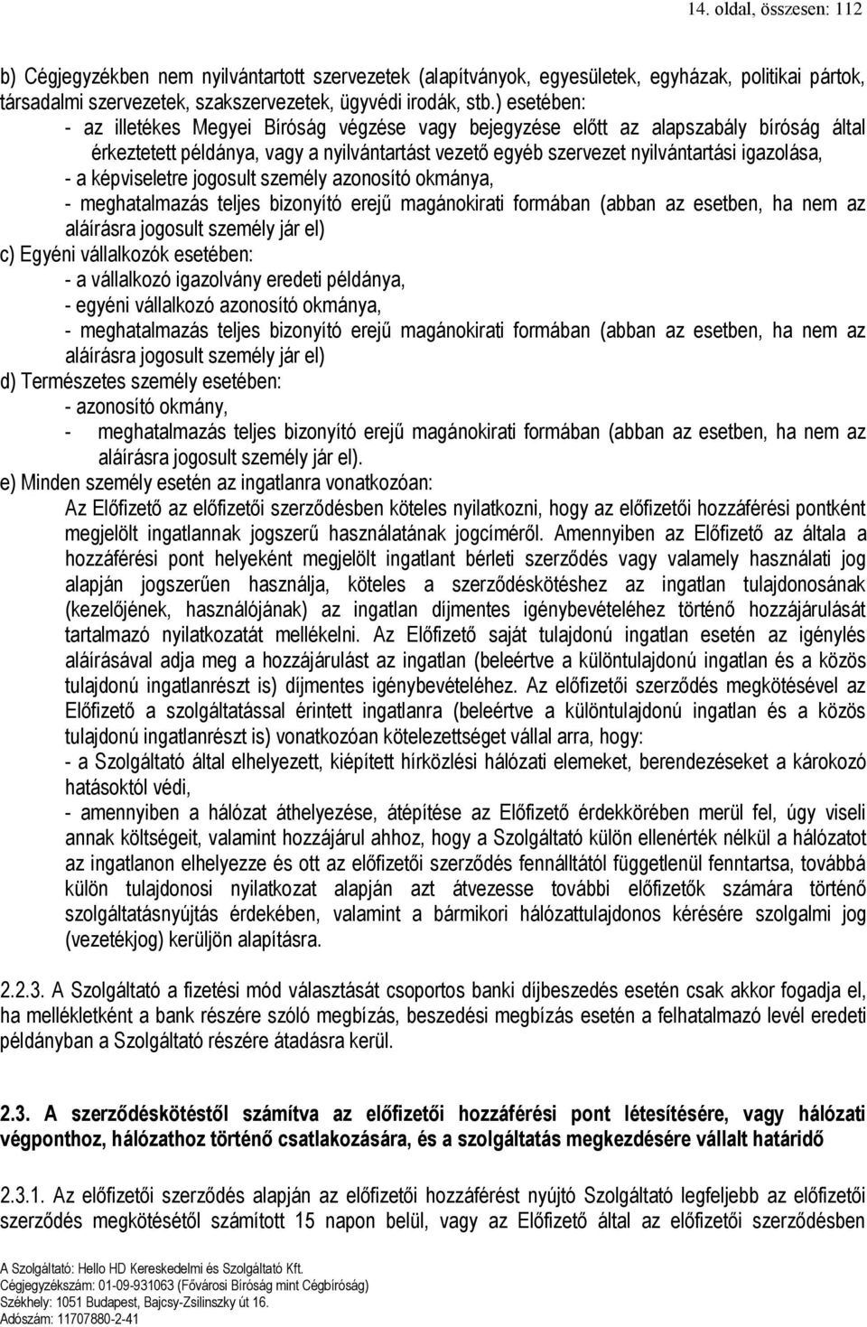 képviseletre jogosult személy azonosító okmánya, - meghatalmazás teljes bizonyító erejű magánokirati formában (abban az esetben, ha nem az aláírásra jogosult személy jár el) c) Egyéni vállalkozók