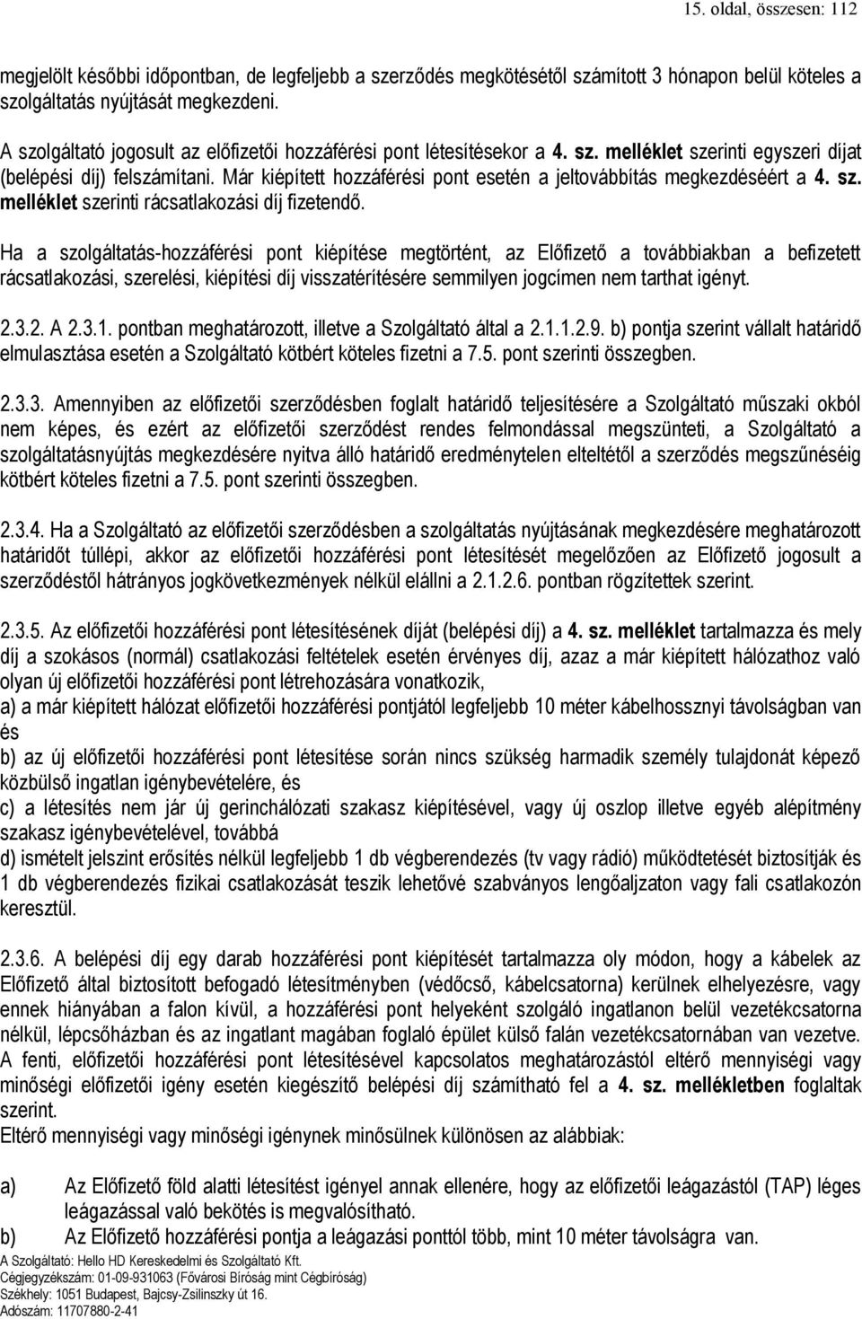 Már kiépített hozzáférési pont esetén a jeltovábbítás megkezdéséért a 4. sz. melléklet szerinti rácsatlakozási díj fizetendő.