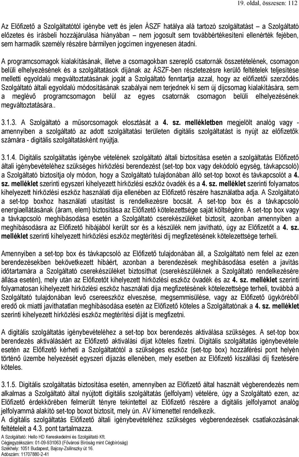 A programcsomagok kialakításának, illetve a csomagokban szereplő csatornák összetételének, csomagon belüli elhelyezésének és a szolgáltatások díjának az ÁSZF-ben részletezésre kerülő feltételek