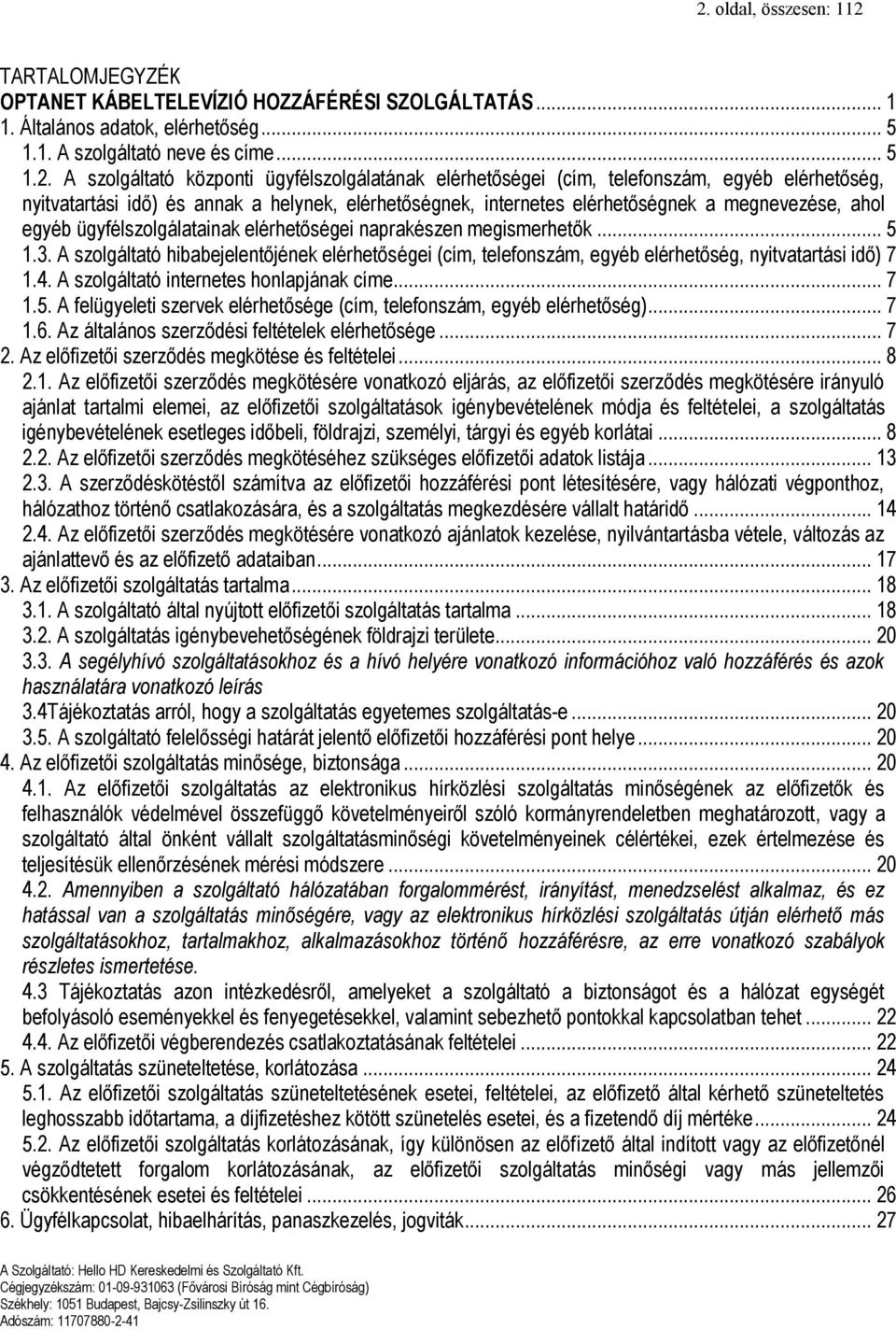 elérhetőségei naprakészen megismerhetők... 5 1.3. A szolgáltató hibabejelentőjének elérhetőségei (cím, telefonszám, egyéb elérhetőség, nyitvatartási idő) 7 1.4.