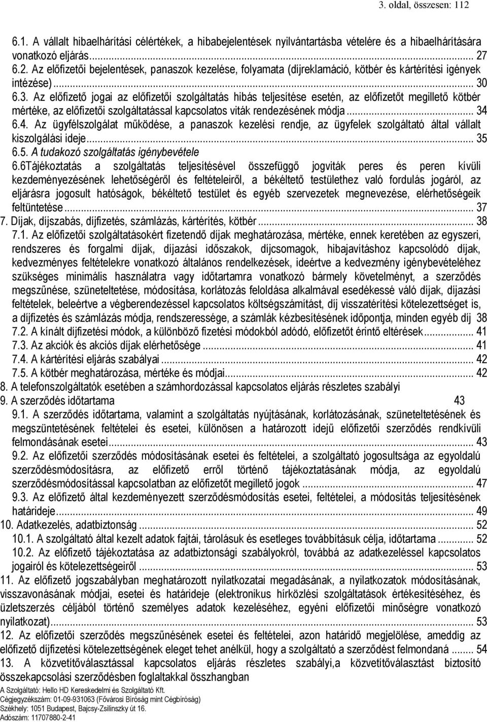 6.4. Az ügyfélszolgálat működése, a panaszok kezelési rendje, az ügyfelek szolgáltató által vállalt kiszolgálási ideje... 35 6.5. A tudakozó szolgáltatás igénybevétele 6.