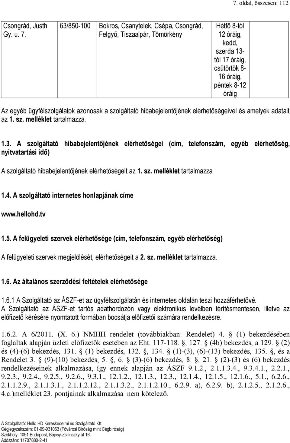 azonosak a szolgáltató hibabejelentőjének elérhetőségeivel és amelyek adatait az 1. sz. melléklet tartalmazza. 1.3.