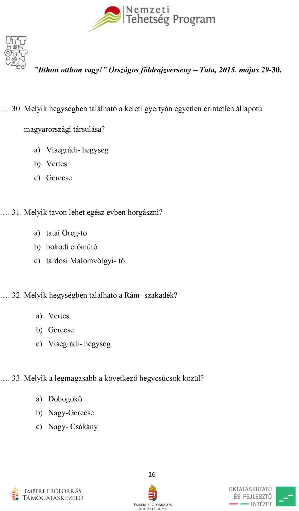 a) tatai Öreg-tó b) bokodi erőműtó c) tardosi Malomvölgyi- tó..32. Melyik hegységben található a Rám- szakadék?