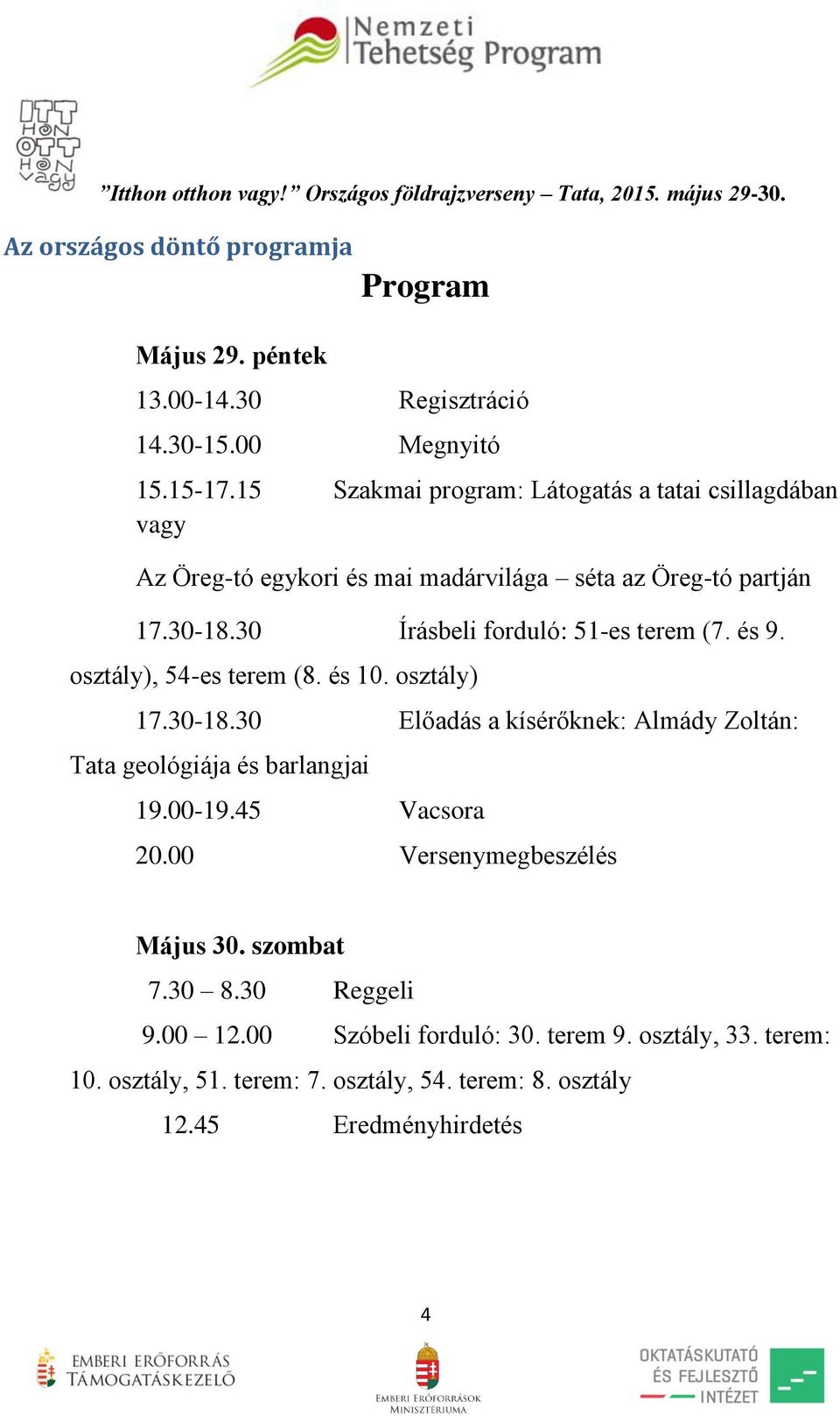 30 Írásbeli forduló: 51-es terem (7. és 9. osztály), 54-es terem (8. és 10. osztály) 17.30-18.