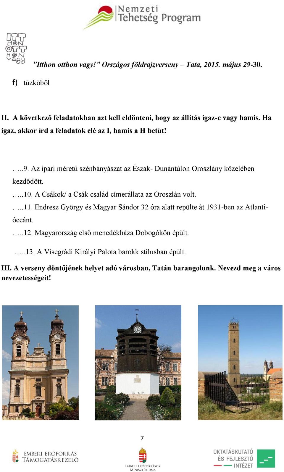 A Csákok/ a Csák család címerállata az Oroszlán volt...11. Endresz György és Magyar Sándor 32 óra alatt repülte át 1931-ben az Atlantióceánt...12.