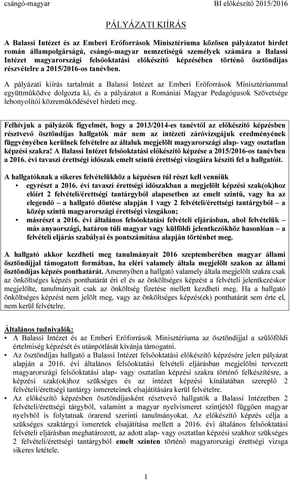 A pályázati kiírás tartalmát a Balassi Intézet az Emberi Erőforrások Minisztériummal együttműködve dolgozta ki, és a pályázatot a Romániai Magyar Pedagógusok Szövetsége lebonyolítói közreműködésével