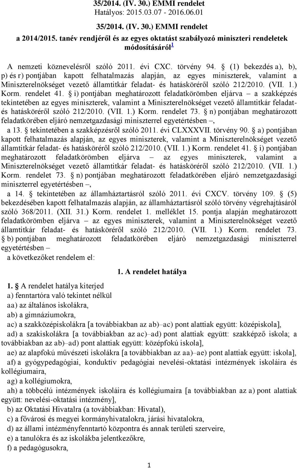 (1) bekezdés a), b), p) és r) pontjában kapott felhatalmazás alapján, az egyes miniszterek, valamint a Miniszterelnökséget vezető államtitkár feladat- és hatásköréről szóló 212/2010. (VII. 1.) Korm.