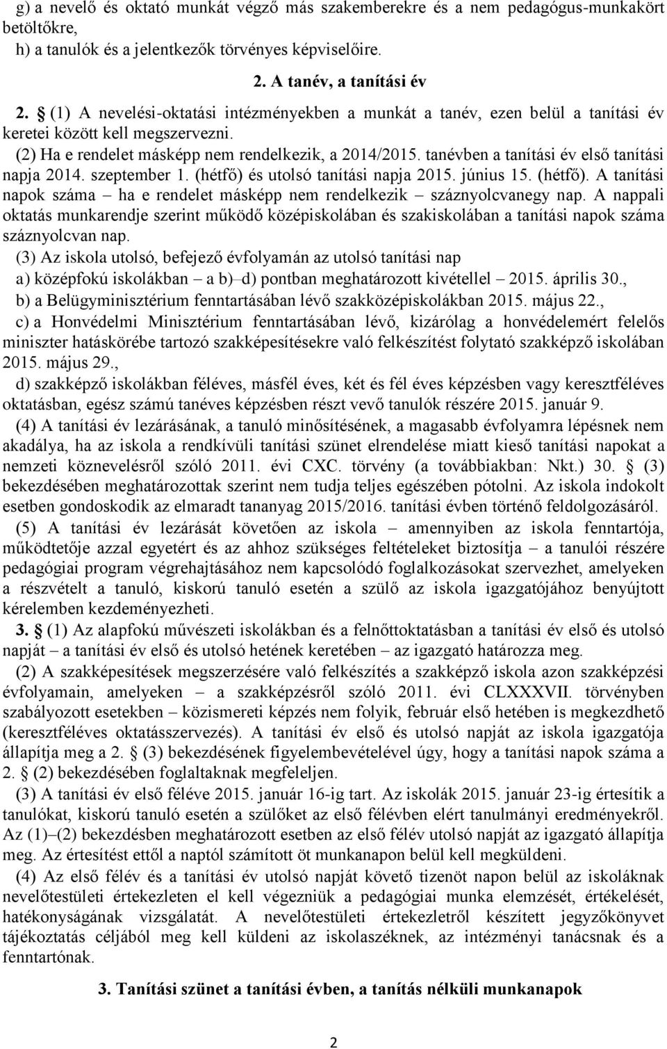 tanévben a tanítási év első tanítási napja 2014. szeptember 1. (hétfő) és utolsó tanítási napja 2015. június 15. (hétfő). A tanítási napok száma ha e rendelet másképp nem rendelkezik száznyolcvanegy nap.