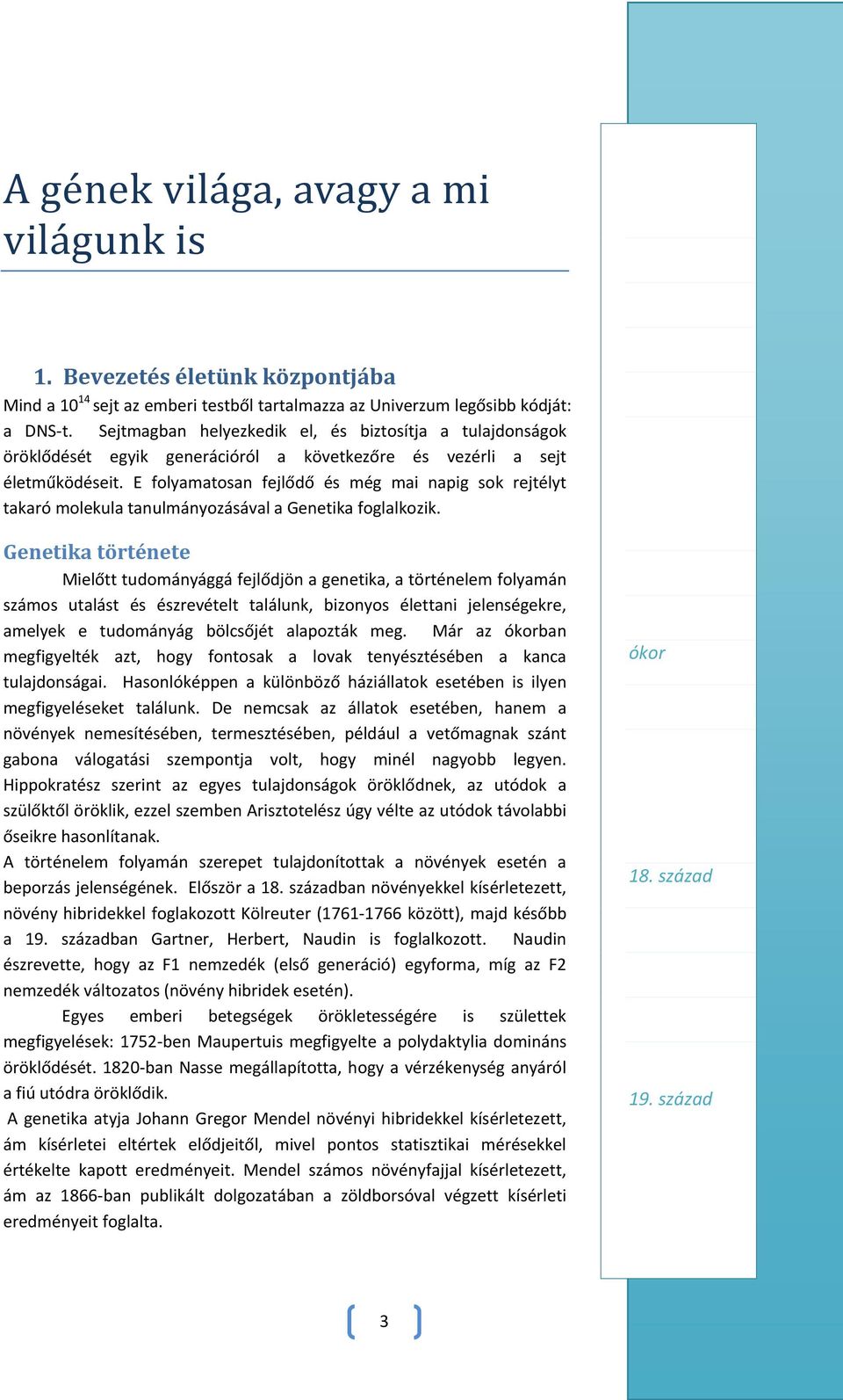 E folyamatosan fejlődő és még mai napig sok rejtélyt takaró molekula tanulmányozásával a Genetika foglalkozik.