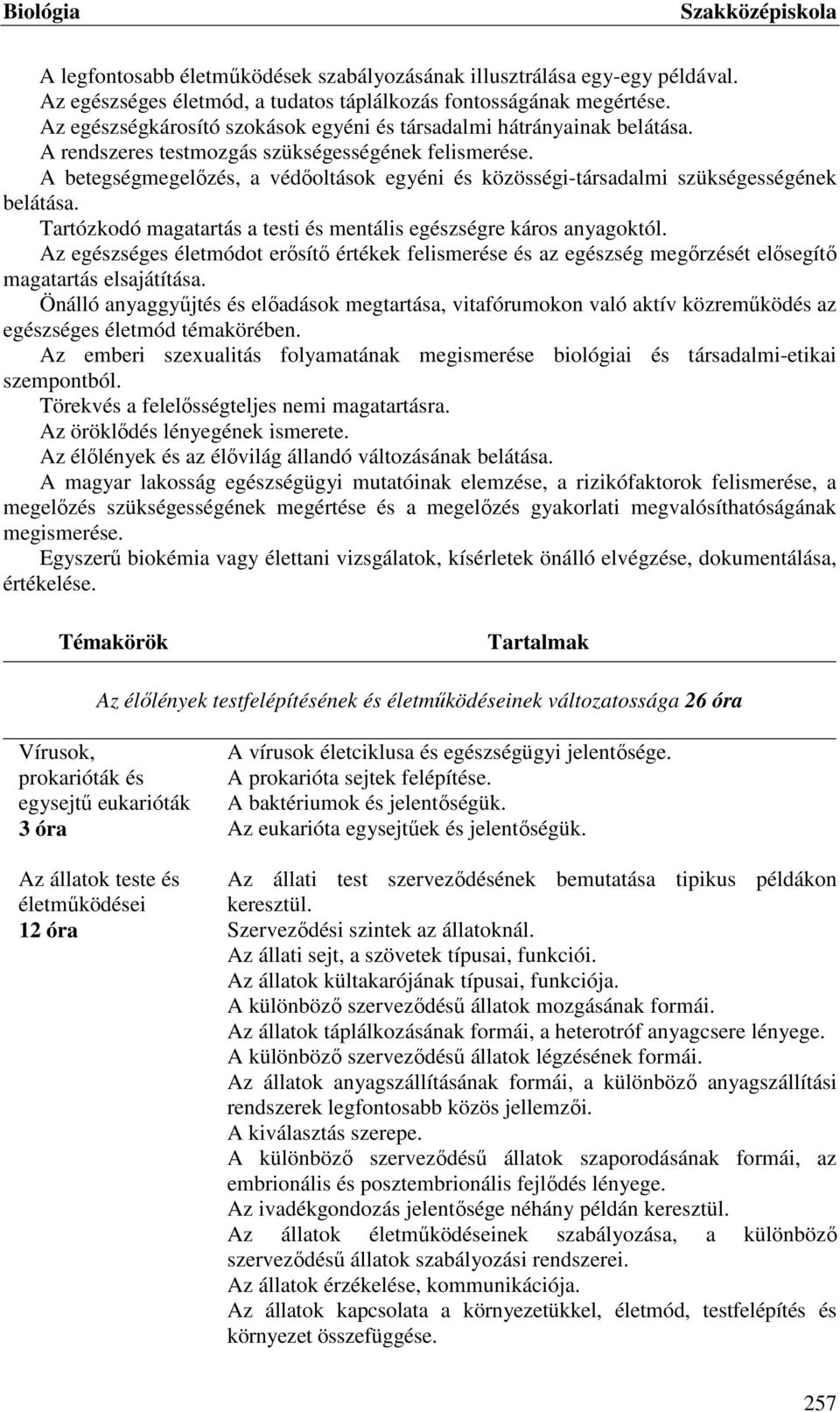 A betegségmegelőzés, a védőoltások egyéni és közösségi-társadalmi szükségességének belátása. Tartózkodó magatartás a testi és mentális egészségre káros anyagoktól.