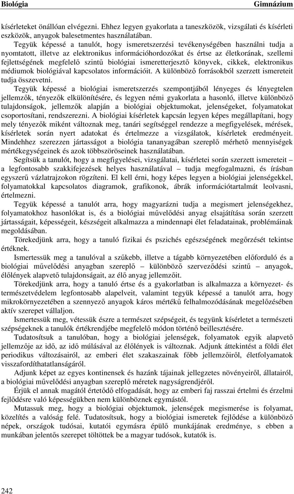 szintű biológiai ismeretterjesztő könyvek, cikkek, elektronikus médiumok biológiával kapcsolatos információit. A különböző forrásokból szerzett ismereteit tudja összevetni.