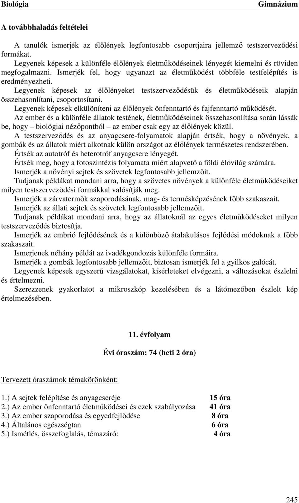 Legyenek képesek az élőlényeket testszerveződésük és életműködéseik alapján összehasonlítani, csoportosítani. Legyenek képesek elkülöníteni az élőlények önfenntartó és fajfenntartó működését.