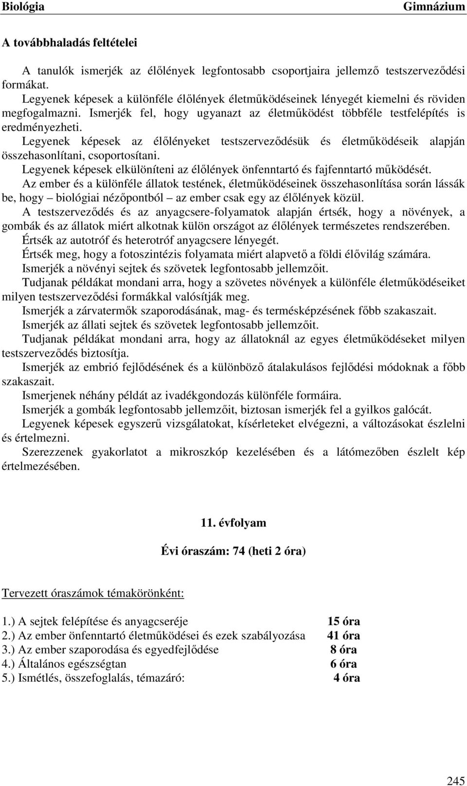 Legyenek képesek az élőlényeket testszerveződésük és életműködéseik alapján összehasonlítani, csoportosítani. Legyenek képesek elkülöníteni az élőlények önfenntartó és fajfenntartó működését.