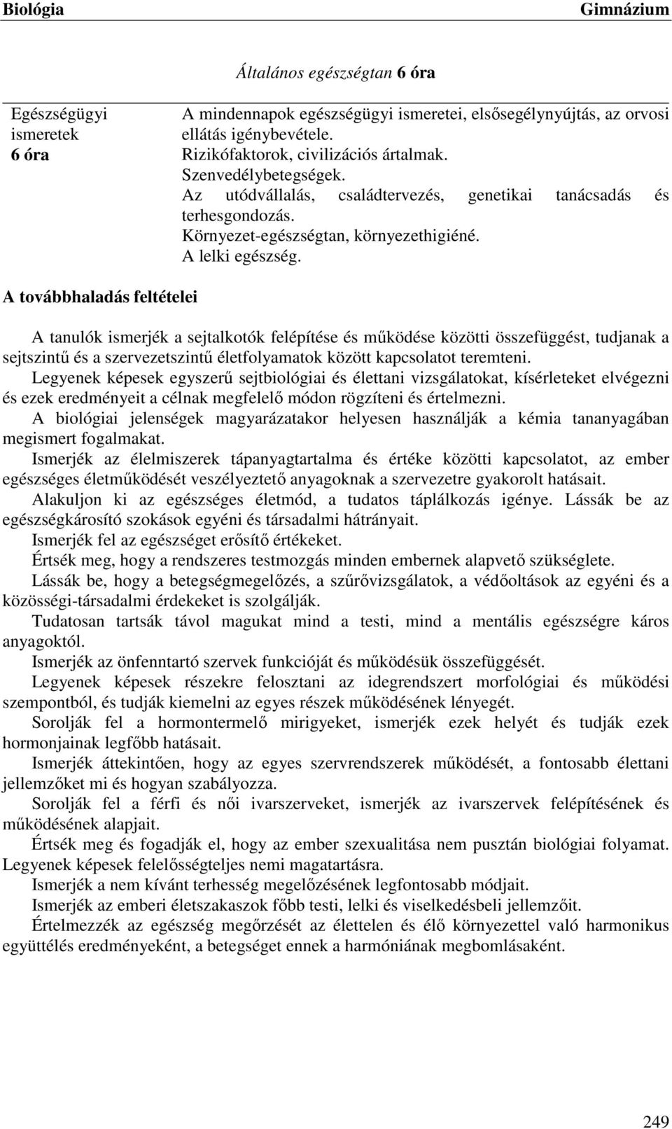 A továbbhaladás feltételei A tanulók ismerjék a sejtalkotók felépítése és működése közötti összefüggést, tudjanak a sejtszintű és a szervezetszintű életfolyamatok között kapcsolatot teremteni.