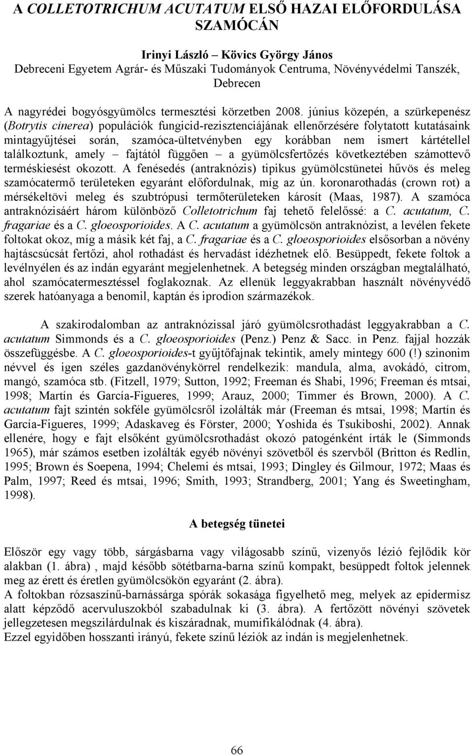 június közepén, a szürkepenész (Botrytis cinerea) populációk fungicid-rezisztenciájának ellenőrzésére folytatott kutatásaink mintagyűjtései során, szamóca-ültetvényben egy korábban nem ismert