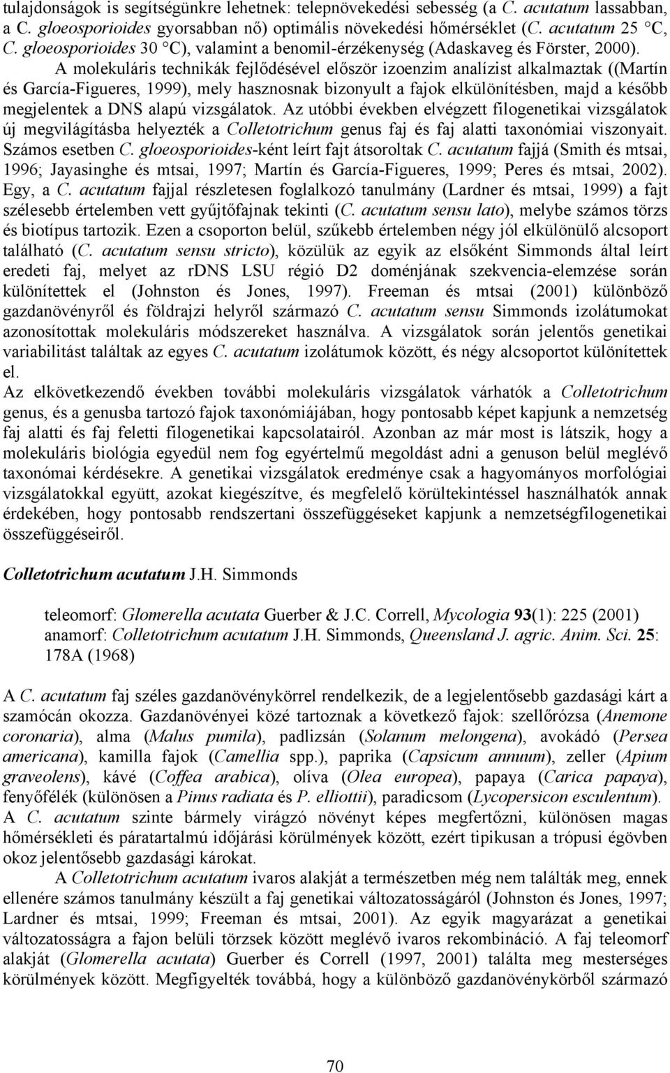 A molekuláris technikák fejlődésével először izoenzim analízist alkalmaztak ((Martín és García-Figueres, 1999), mely hasznosnak bizonyult a fajok elkülönítésben, majd a később megjelentek a DNS alapú