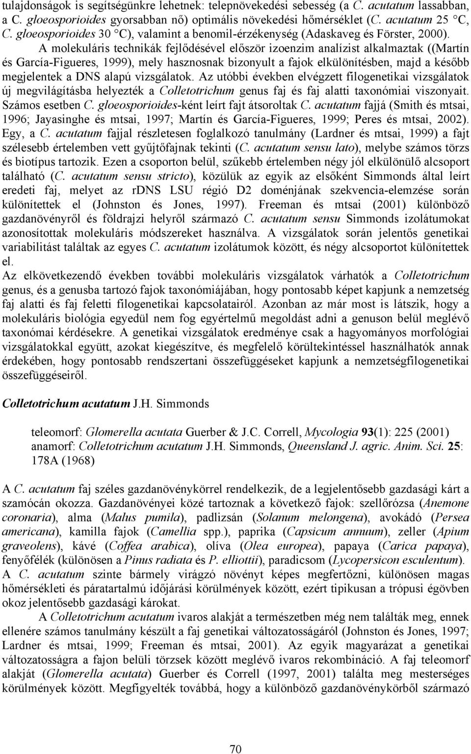 A molekuláris technikák fejlődésével először izoenzim analízist alkalmaztak ((Martín és García-Figueres, 1999), mely hasznosnak bizonyult a fajok elkülönítésben, majd a később megjelentek a DNS alapú