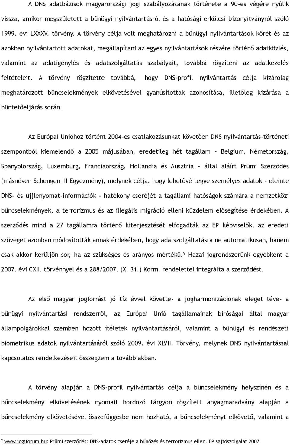 A törvény célja volt meghatározni a bűnügyi nyilvántartások körét és az azokban nyilvántartott adatokat, megállapítani az egyes nyilvántartások részére történő adatközlés, valamint az adatigénylés és
