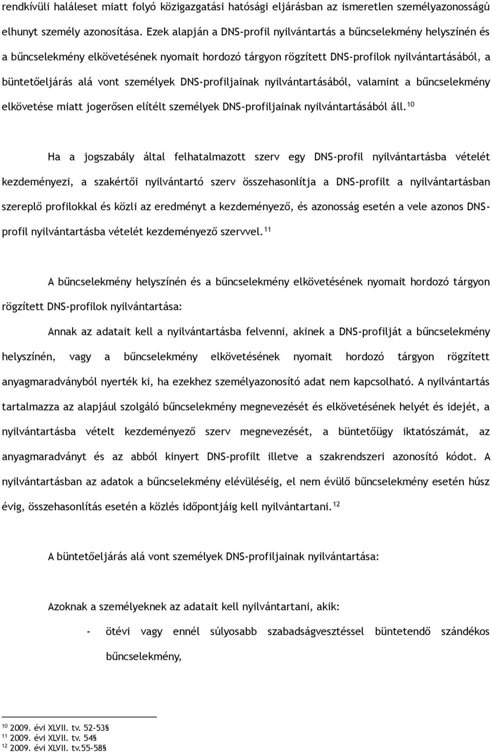 személyek DNS-profiljainak nyilvántartásából, valamint a bűncselekmény elkövetése miatt jogerősen elítélt személyek DNS-profiljainak nyilvántartásából áll.