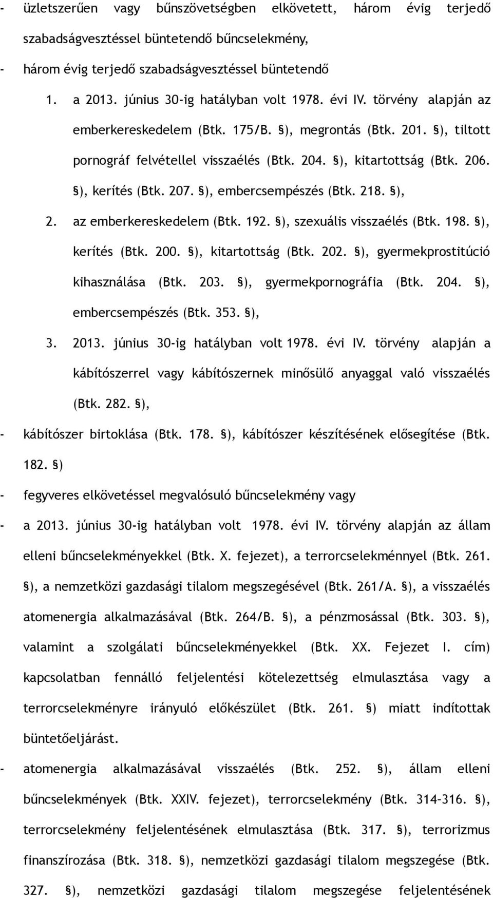 ), kerítés (Btk. 207. ), embercsempészés (Btk. 218. ), 2. az emberkereskedelem (Btk. 192. ), szexuális visszaélés (Btk. 198. ), kerítés (Btk. 200. ), kitartottság (Btk. 202.