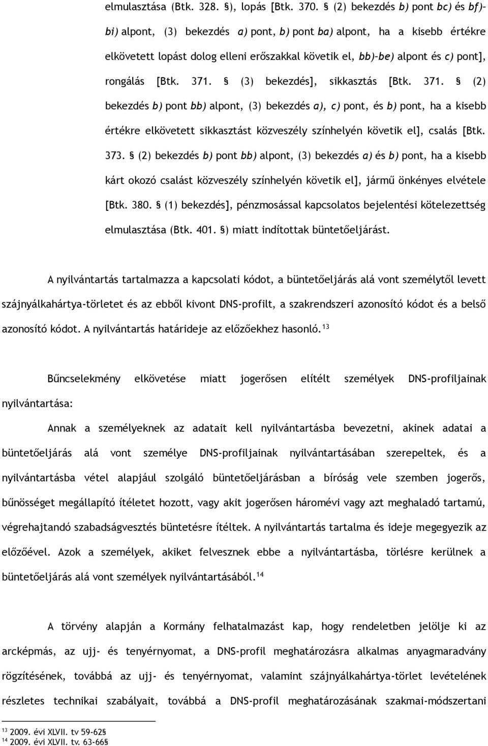 [Btk. 371. (3) bekezdés], sikkasztás [Btk. 371. (2) bekezdés b) pont bb) alpont, (3) bekezdés a), c) pont, és b) pont, ha a kisebb értékre elkövetett sikkasztást közveszély színhelyén követik el], csalás [Btk.
