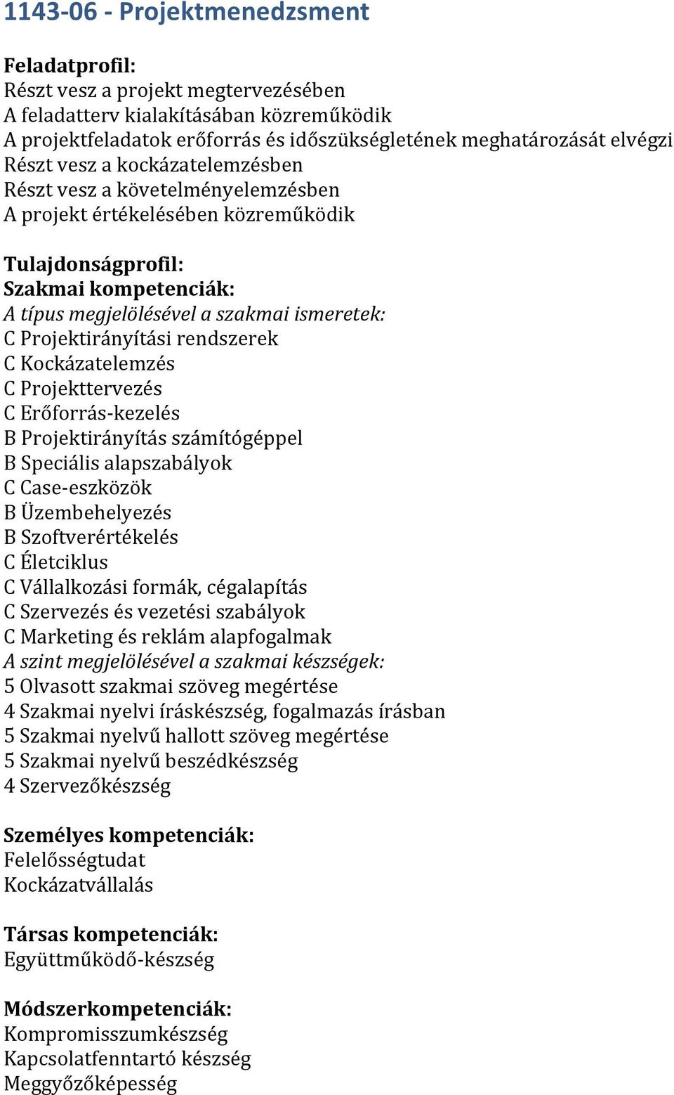 számítógéppel B Speciális alapszabályok C Case- eszközök B Üzembehelyezés B Szoftverértékelés C Életciklus C Vállalkozási formák, cégalapítás C Szervezés és vezetési szabályok C Marketing és reklám