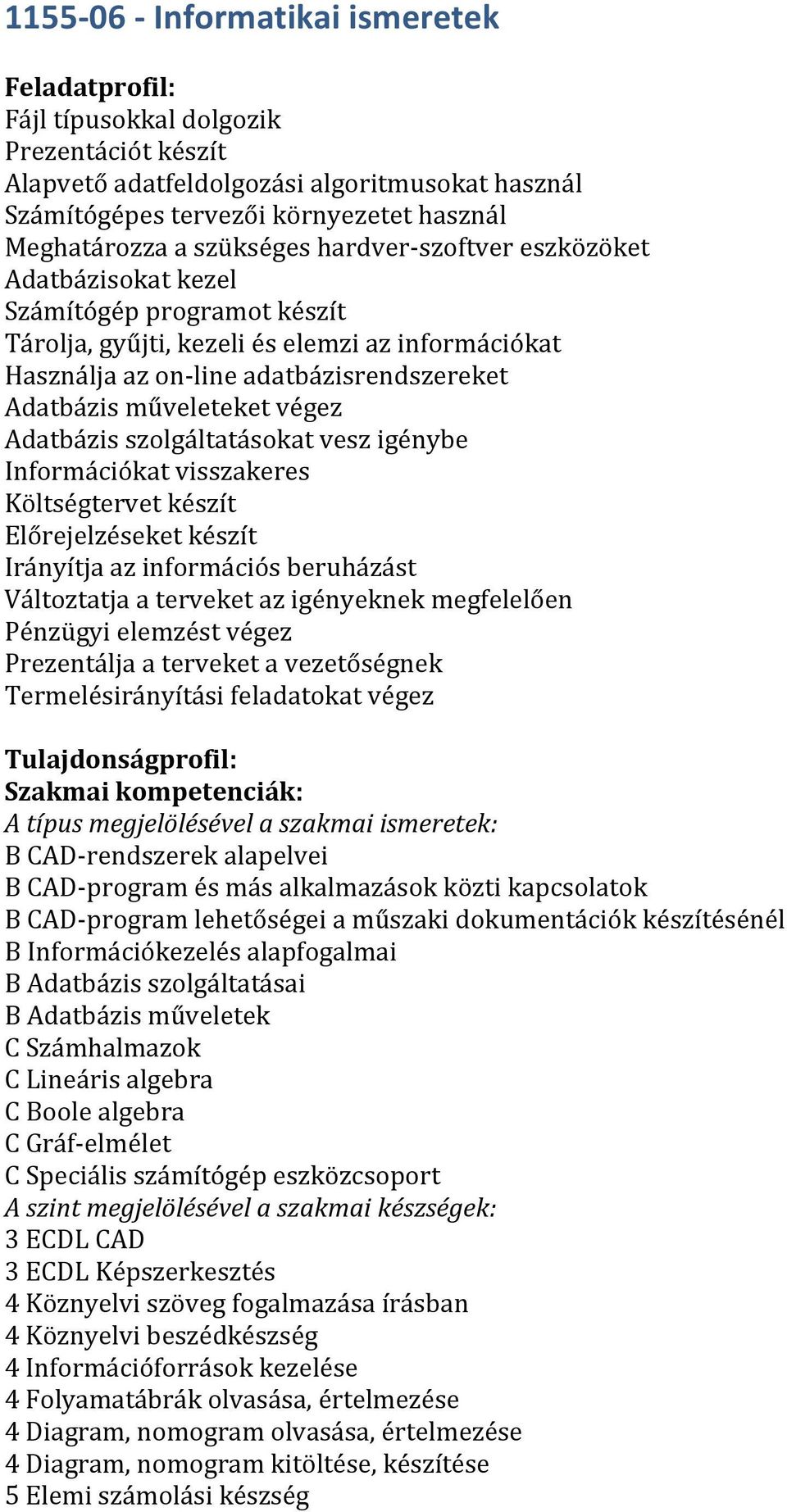 Adatbázis szolgáltatásokat vesz igénybe Információkat visszakeres Költségtervet készít Előrejelzéseket készít Irányítja az információs beruházást Változtatja a terveket az igényeknek megfelelően