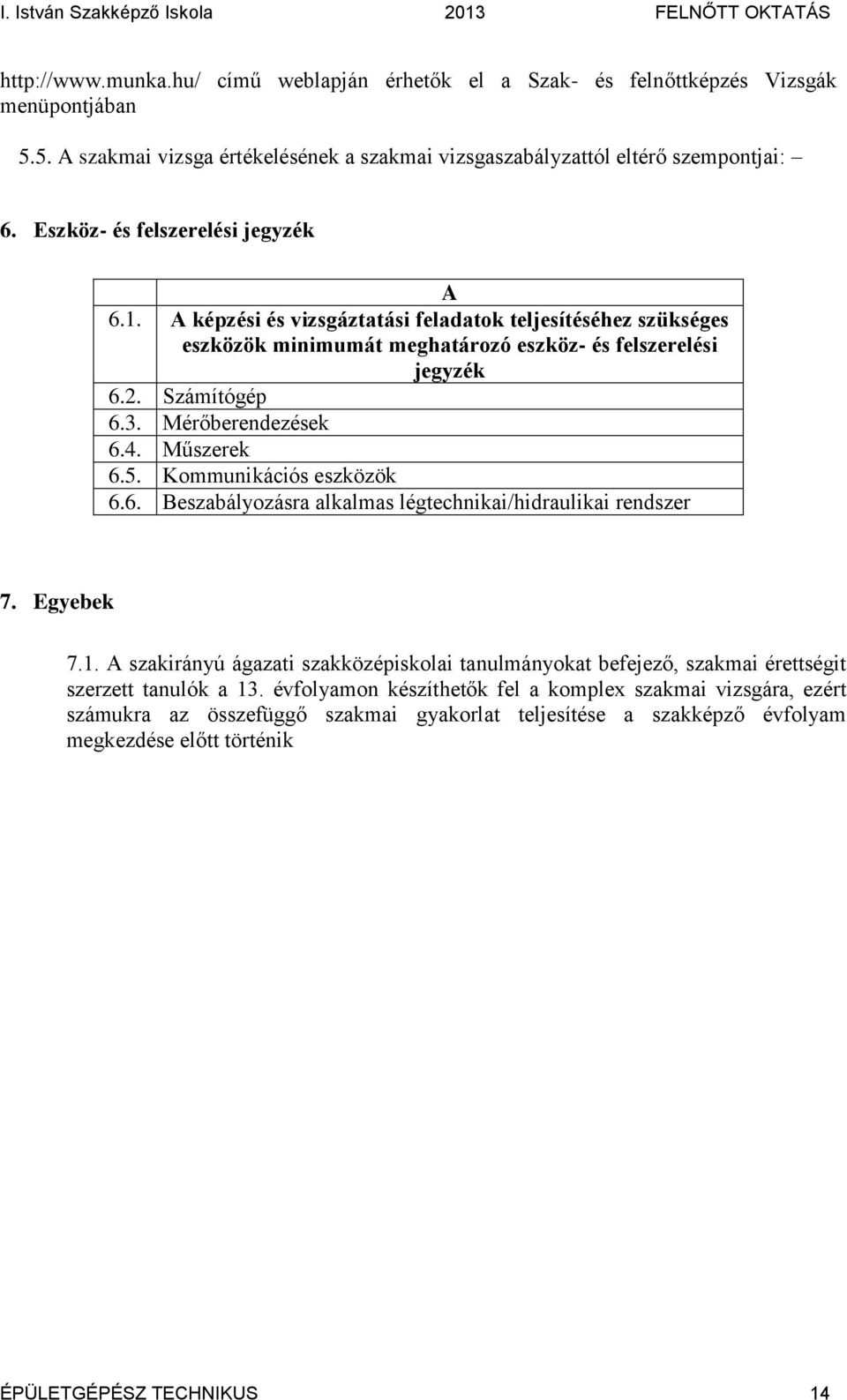 Mérőberendezések 6.4. Műszerek 6.5. Kommunikációs eszközök 6.6. Beszabályozásra alkalmas légtechnikai/hidraulikai rendszer 7. Egyebek 7.1.