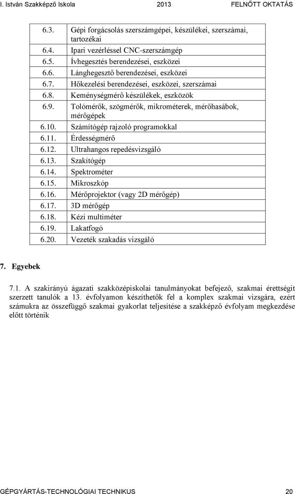 Érdességmérő 6.12. Ultrahangos repedésvizsgáló 6.13. Szakítógép 6.14. Spektrométer 6.15. Mikroszkóp 6.16. Mérőprojektor (vagy 2D mérőgép) 6.17. 3D mérőgép 6.18. Kézi multiméter 6.19. Lakatfogó 6.20.