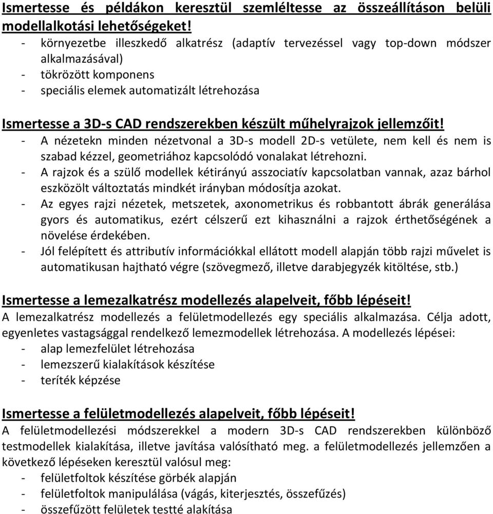 készült műhelyrajzok jellemzőit! - A nézetekn minden nézetvonal a 3D-s modell 2D-s vetülete, nem kell és nem is szabad kézzel, geometriához kapcsolódó vonalakat létrehozni.