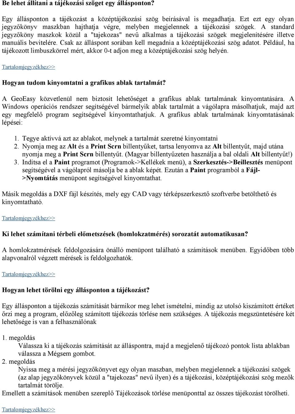 A standard jegyzőköny maszkok közül a "tajekozas" nevű alkalmas a tájékozási szögek megjelenítésére illetve manuális bevitelére. Csak az álláspont sorában kell megadnia a középtájékozási szög adatot.