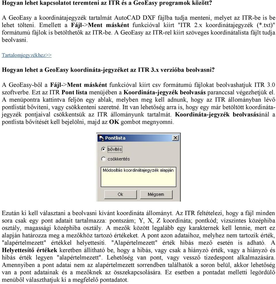 Hogyan lehet a GeoEasy koordináta-jegyzéket az ITR 3.x verzióba beolvasni? A GeoEasy-ből a Fájl->Ment másként funkcióval kiírt csv formátumú fájlokat beolvashatjuk ITR 3.0 szoftverbe.