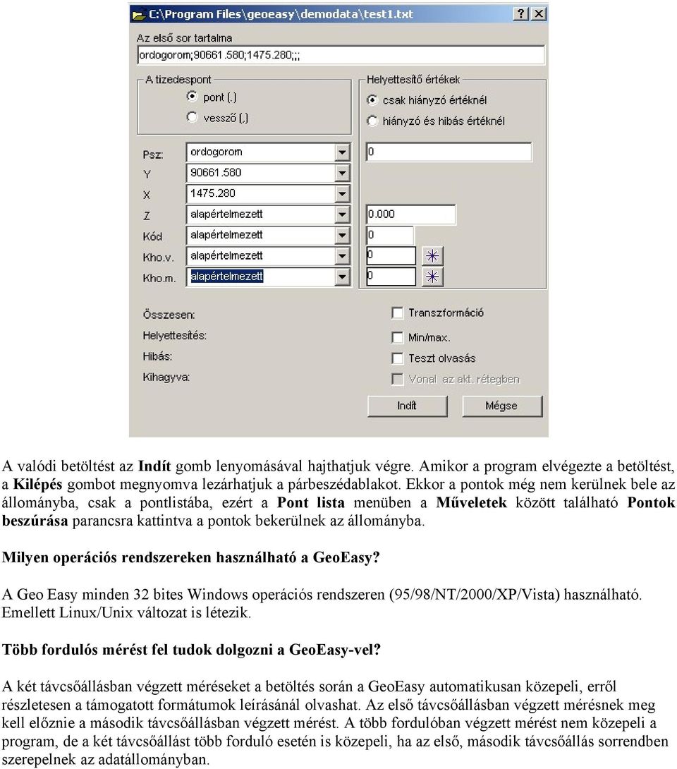 Milyen operációs rendszereken használható a GeoEasy? A Geo Easy minden 32 bites Windows operációs rendszeren (95/98/NT/2000/XP/Vista) használható. Emellett Linux/Unix változat is létezik.