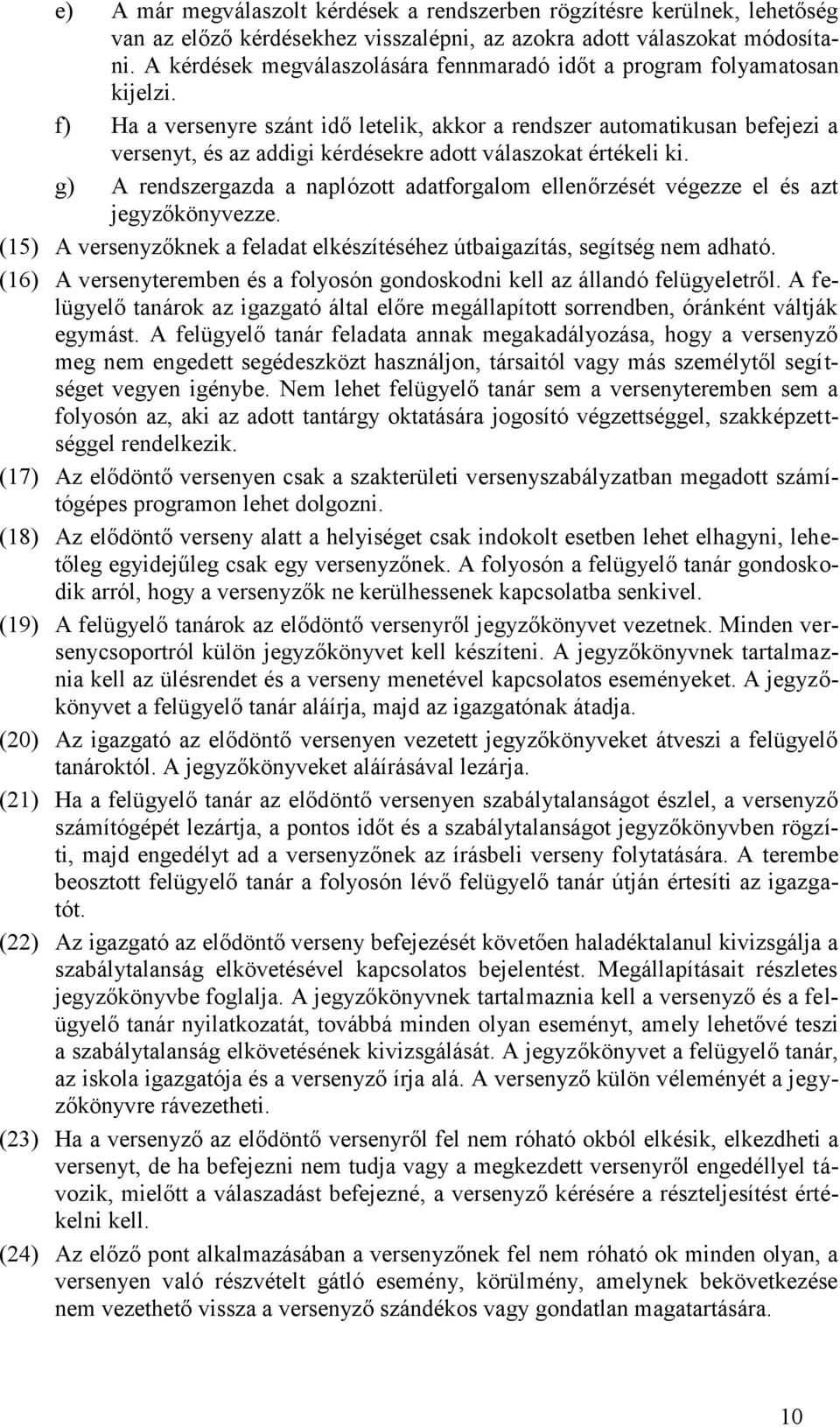 f) Ha a versenyre szánt idő letelik, akkor a rendszer automatikusan befejezi a versenyt, és az addigi kérdésekre adott válaszokat értékeli ki.