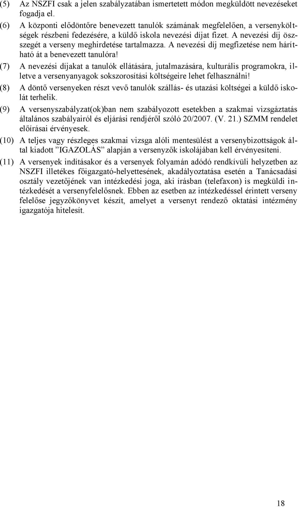 A nevezési díj öszszegét a verseny meghirdetése tartalmazza. A nevezési díj megfizetése nem hárítható át a benevezett tanulóra!