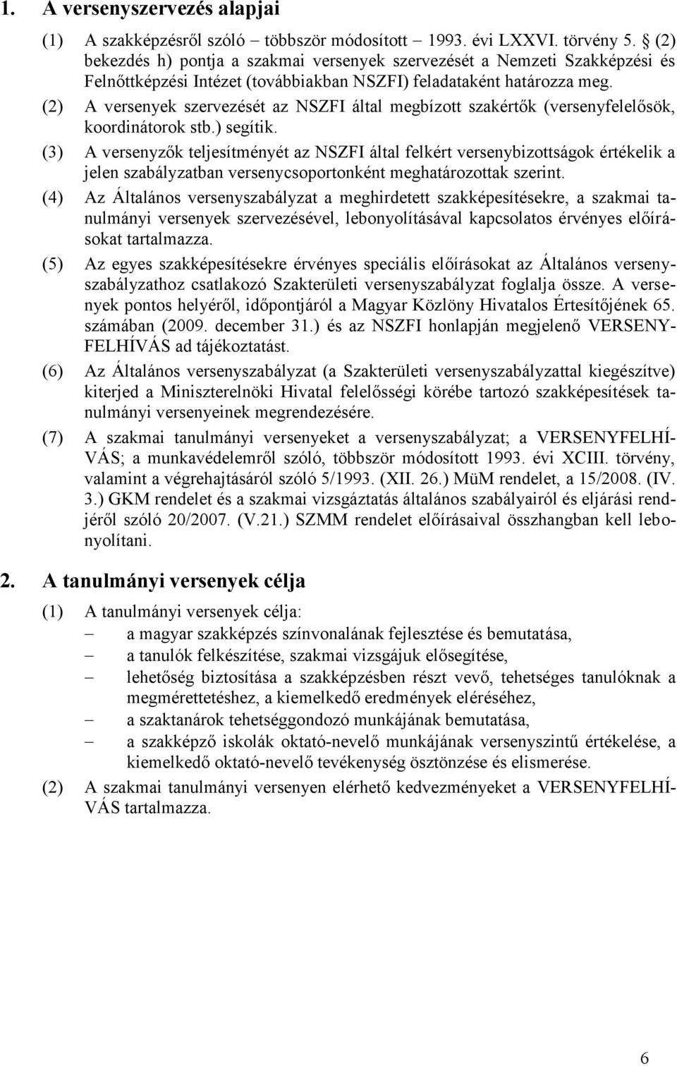 (2) A versenyek szervezését az NSZFI által megbízott szakértők (versenyfelelősök, koordinátorok stb.) segítik.