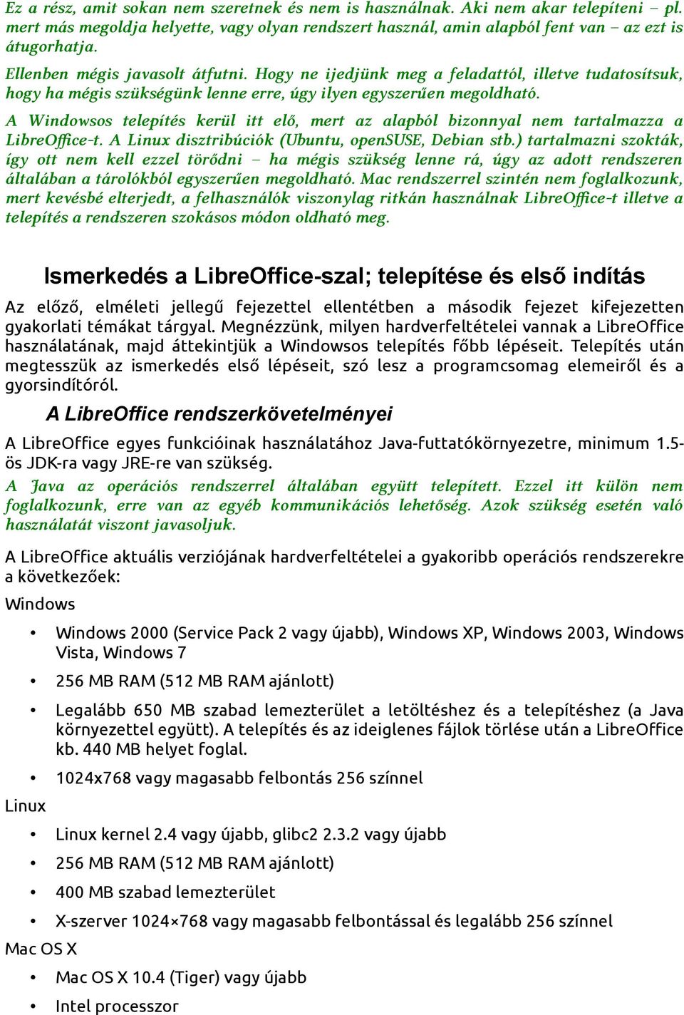 A Windowsos telepítés kerül itt elő, mert az alapból bizonnyal nem tartalmazza a LibreOffice-t. A Linux disztribúciók (Ubuntu, opensuse, Debian stb.