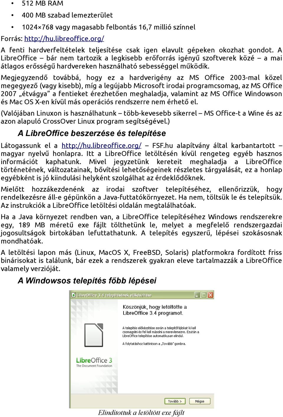 A LibreOffice bár nem tartozik a legkisebb erőforrás igényű szoftverek közé a mai átlagos erősségű hardvereken használható sebességgel működik.