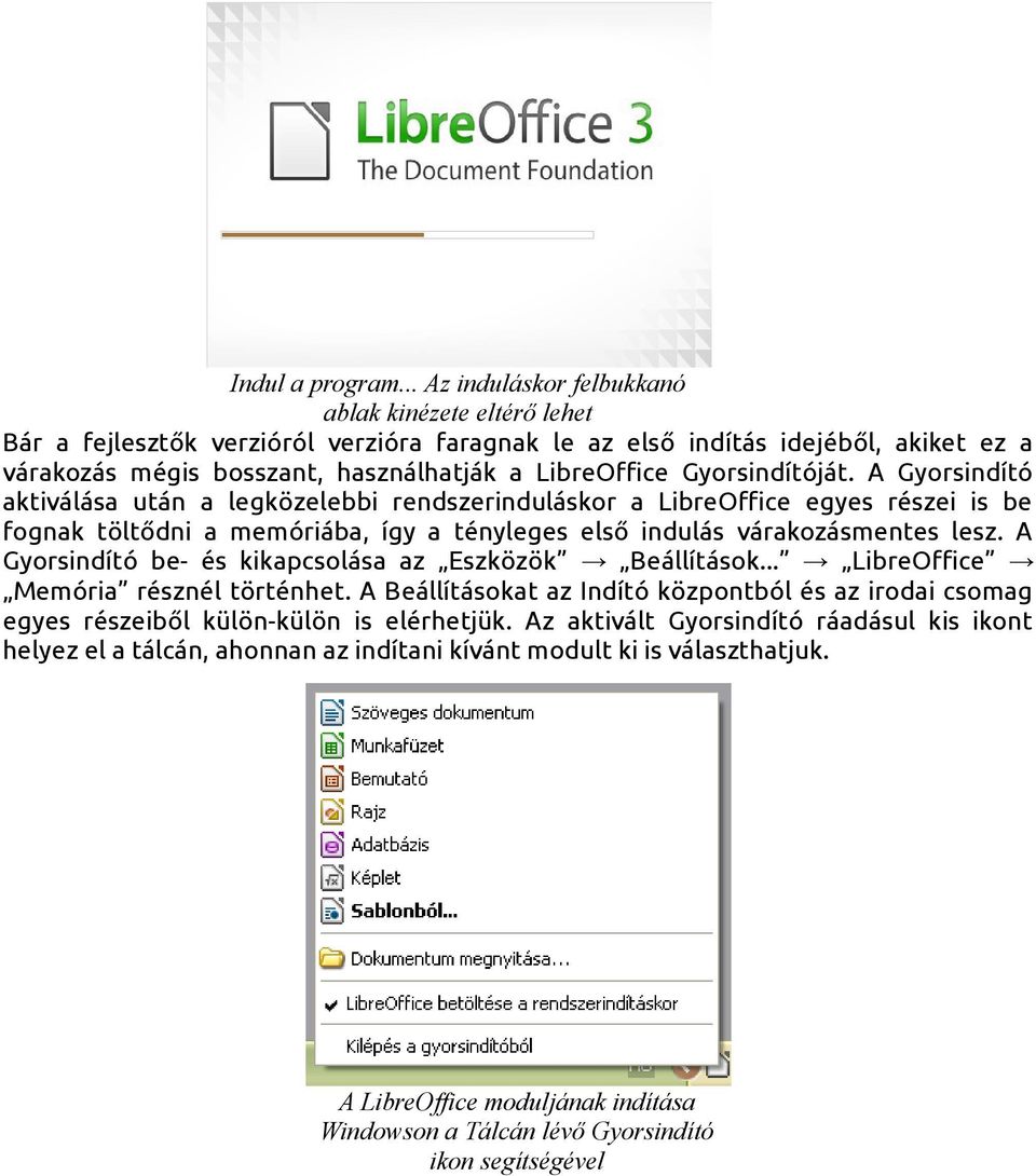 Gyorsindítóját. A Gyorsindító aktiválása után a legközelebbi rendszerinduláskor a LibreOffice egyes részei is be fognak töltődni a memóriába, így a tényleges első indulás várakozásmentes lesz.