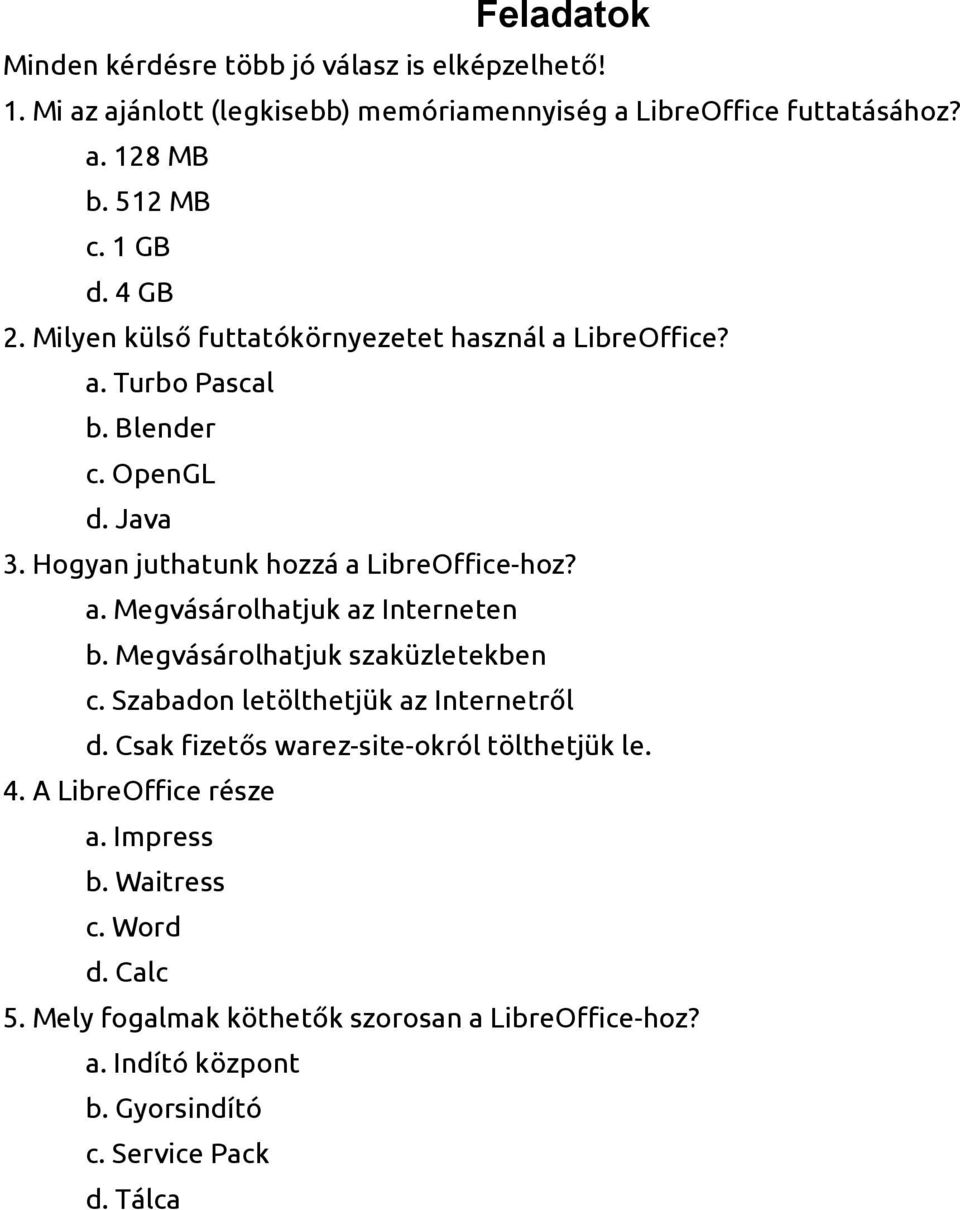 a. Megvásárolhatjuk az Interneten b. Megvásárolhatjuk szaküzletekben c. Szabadon letölthetjük az Internetről d. Csak fizetős warez-site-okról tölthetjük le. 4.