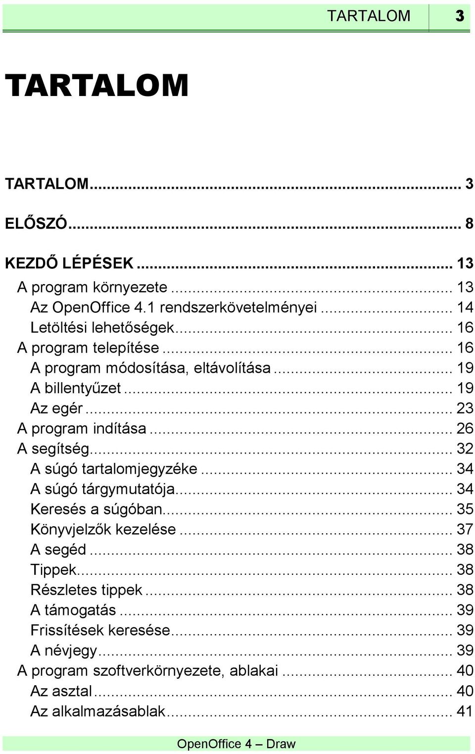 .. 26 A segítség... 32 A súgó tartalomjegyzéke... 34 A súgó tárgymutatója... 34 Keresés a súgóban... 35 Könyvjelzők kezelése... 37 A segéd... 38 Tippek.