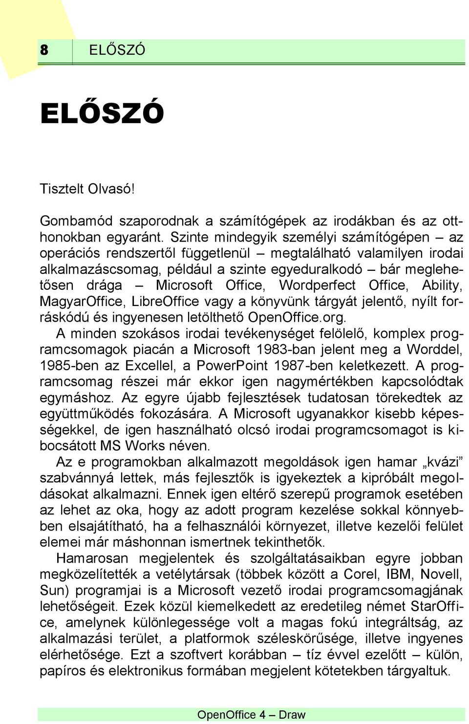 Wordperfect Office, Ability, MagyarOffice, LibreOffice vagy a könyvünk tárgyát jelentő, nyílt forráskódú és ingyenesen letölthető OpenOffice.org.