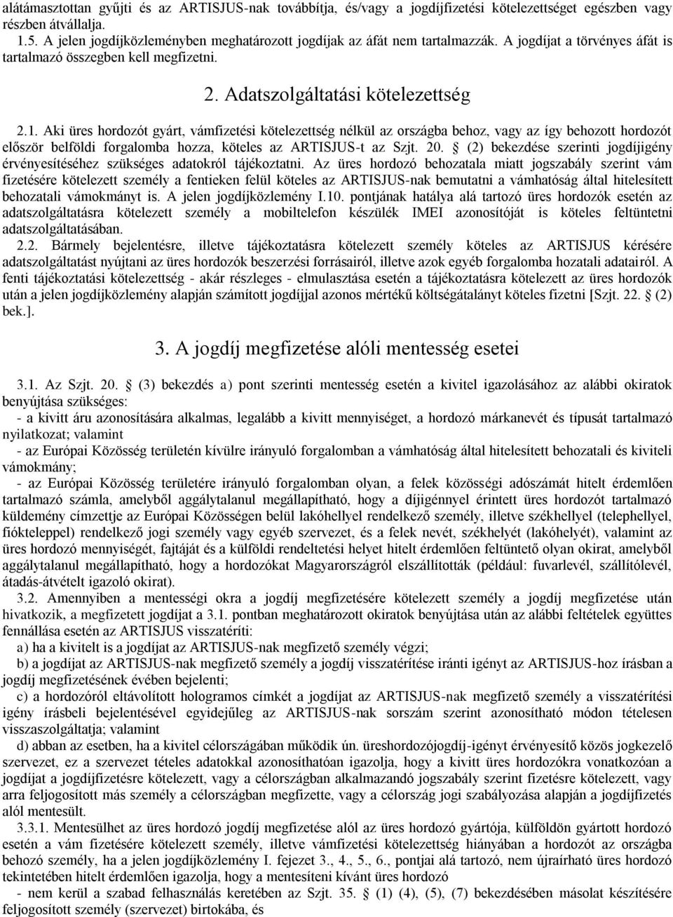 Aki üres hordozót gyárt, vámfizetési kötelezettség nélkül az országba behoz, vagy az így behozott hordozót először belföldi forgalomba hozza, köteles az ARTISJUS-t az Szjt. 20.